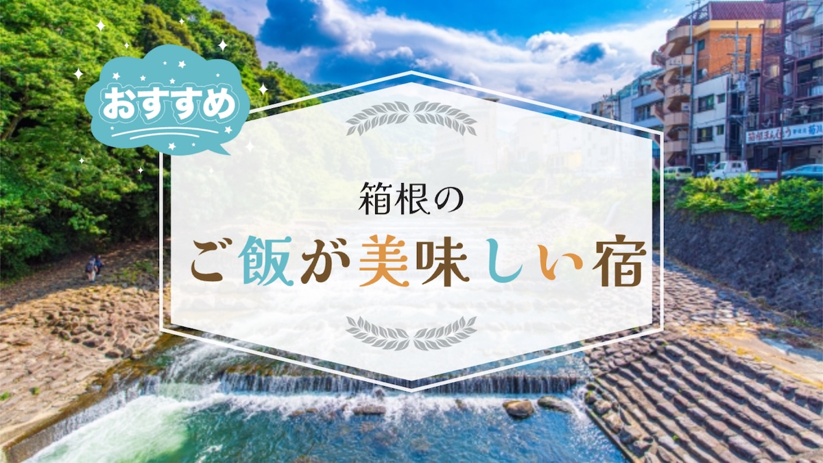 箱根のご飯が美味しい宿6選！子連れ家族向きや露天風呂付き客室などおすすめポイントも紹介,画像