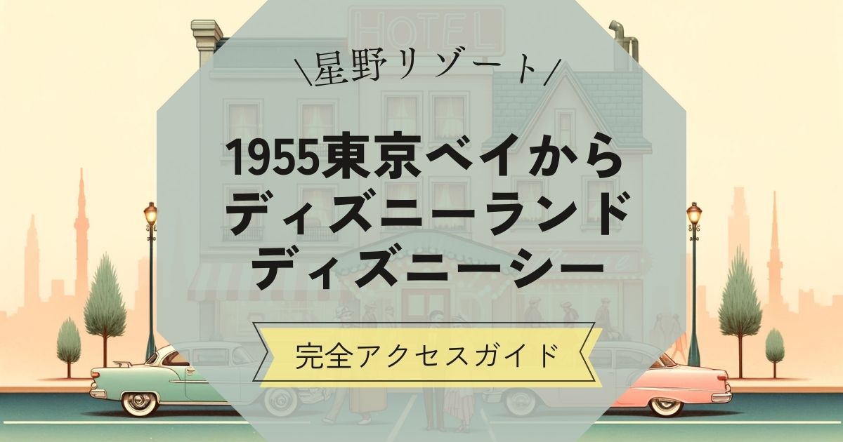 星野リゾート1955東京ベイから東京ディズニーランド・ディズニーシーへの完全アクセスガイド！,画像